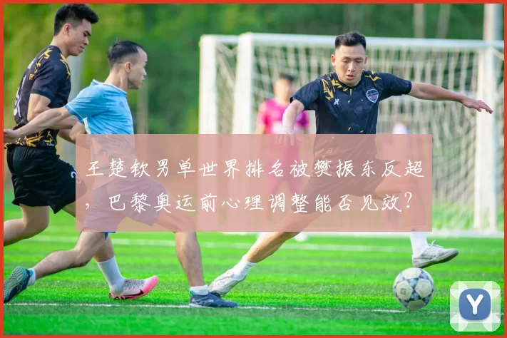 王楚钦男单世界排名被樊振东反超，巴黎奥运前心理调整能否见效？