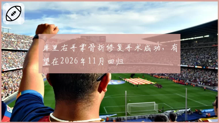 库里右手掌骨折修复手术成功，有望在2026年11月回归