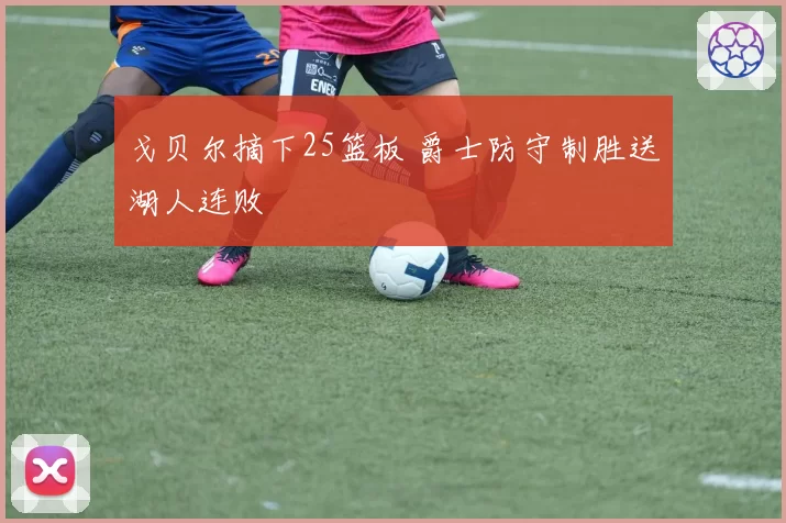 戈贝尔摘下25篮板 爵士防守制胜送湖人连败